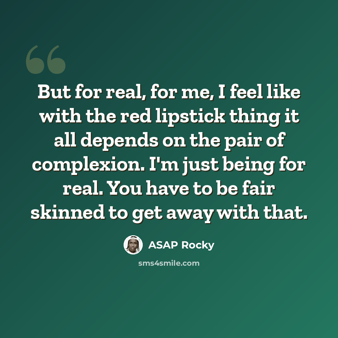 “But for real, for me, I feel like with the red lipstick thing it all depends on the pair of complexion. I'm just being for real. You have to be fair skinned to get away with that.” quote by ASAP Rocky