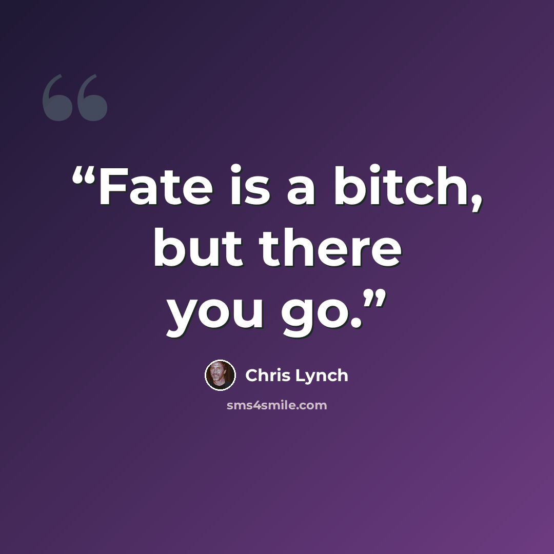 “Fate is a bitch, but there you go.” quote by Chris Lynch
