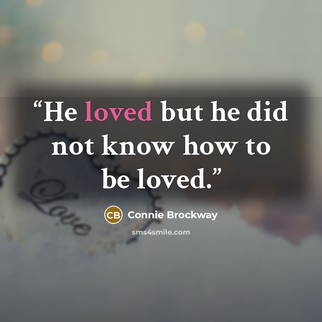 “He loved but he did not know how to be loved.” quote by Connie Brockway