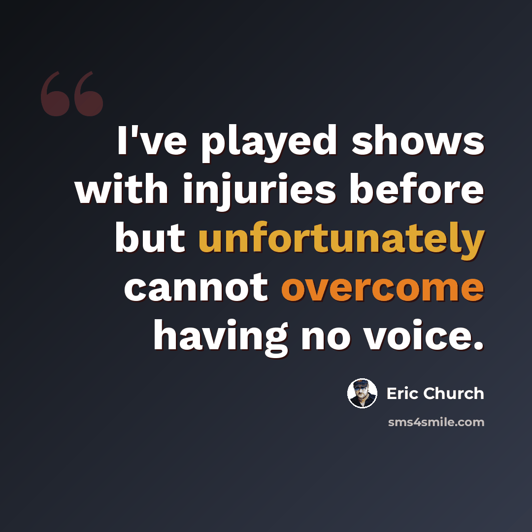 “I've played shows with injuries before but unfortunately cannot overcome having no voice.” quote by Eric Church