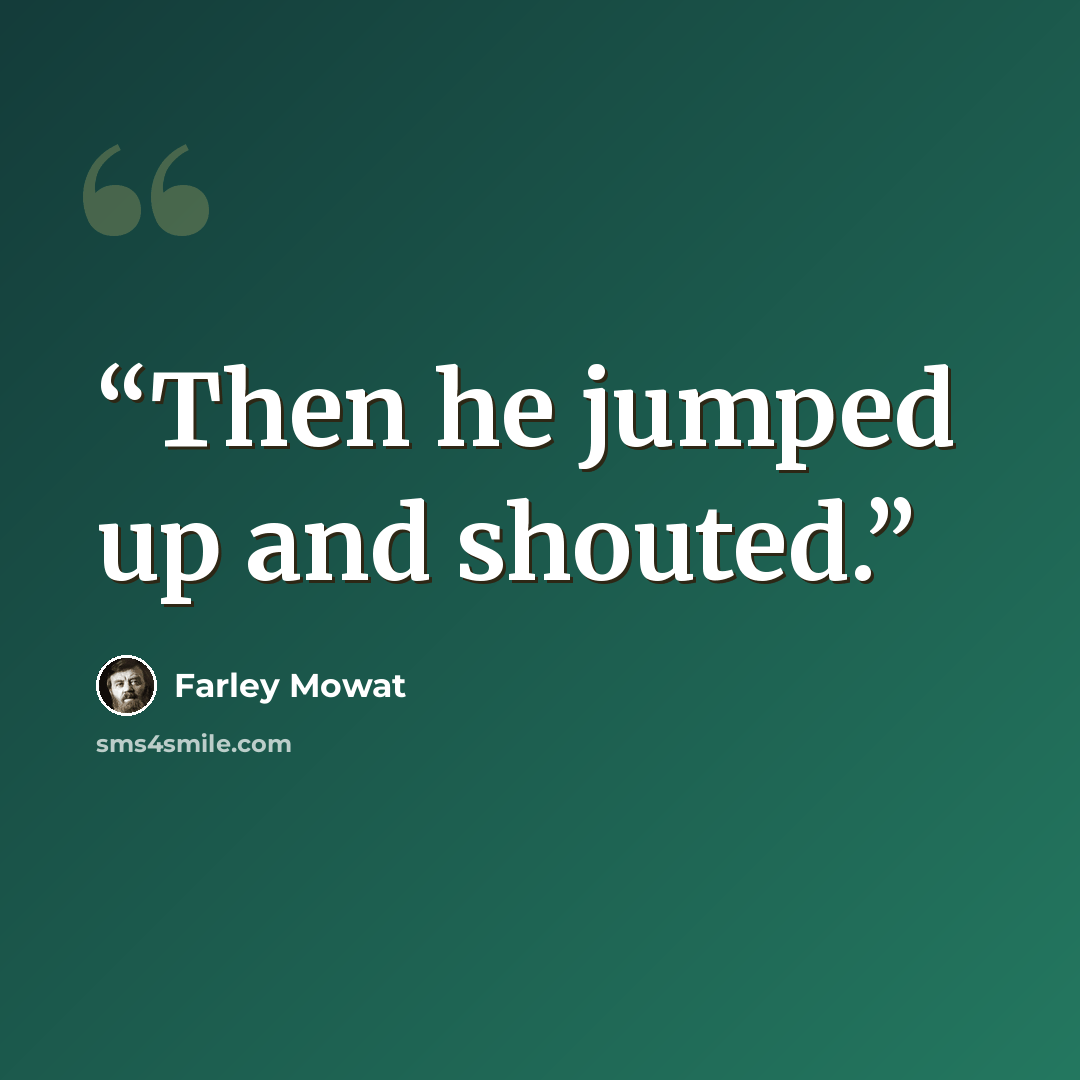 “Then he jumped up and shouted.” quote by Farley Mowat