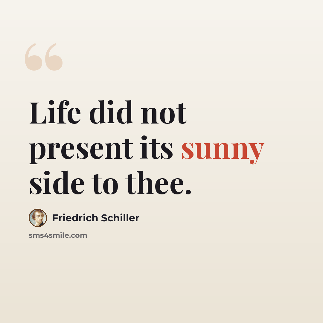 “Life did not present its sunny side to thee.” quote by Friedrich Schiller