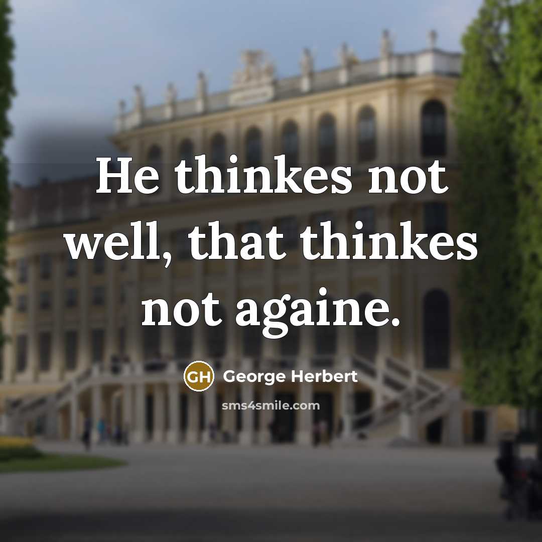 “He thinkes not well, that thinkes not againe.” quote by George Herbert