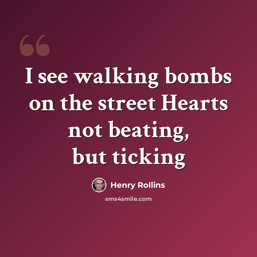“I see walking bombs on the street Hearts not beating, but ticking” quote by Henry Rollins