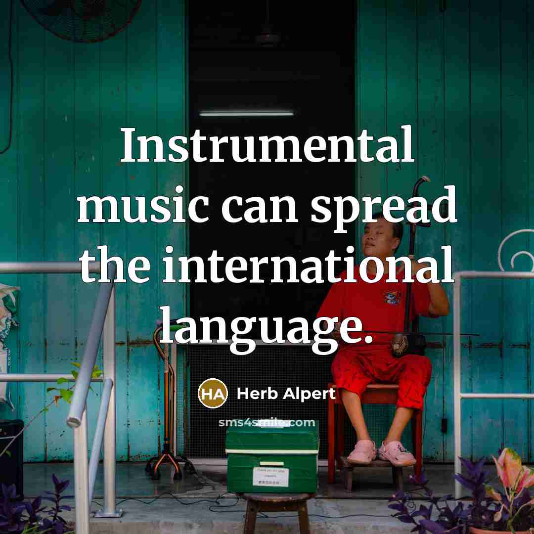 “Instrumental music can spread the international language.” quote by Herb Alpert