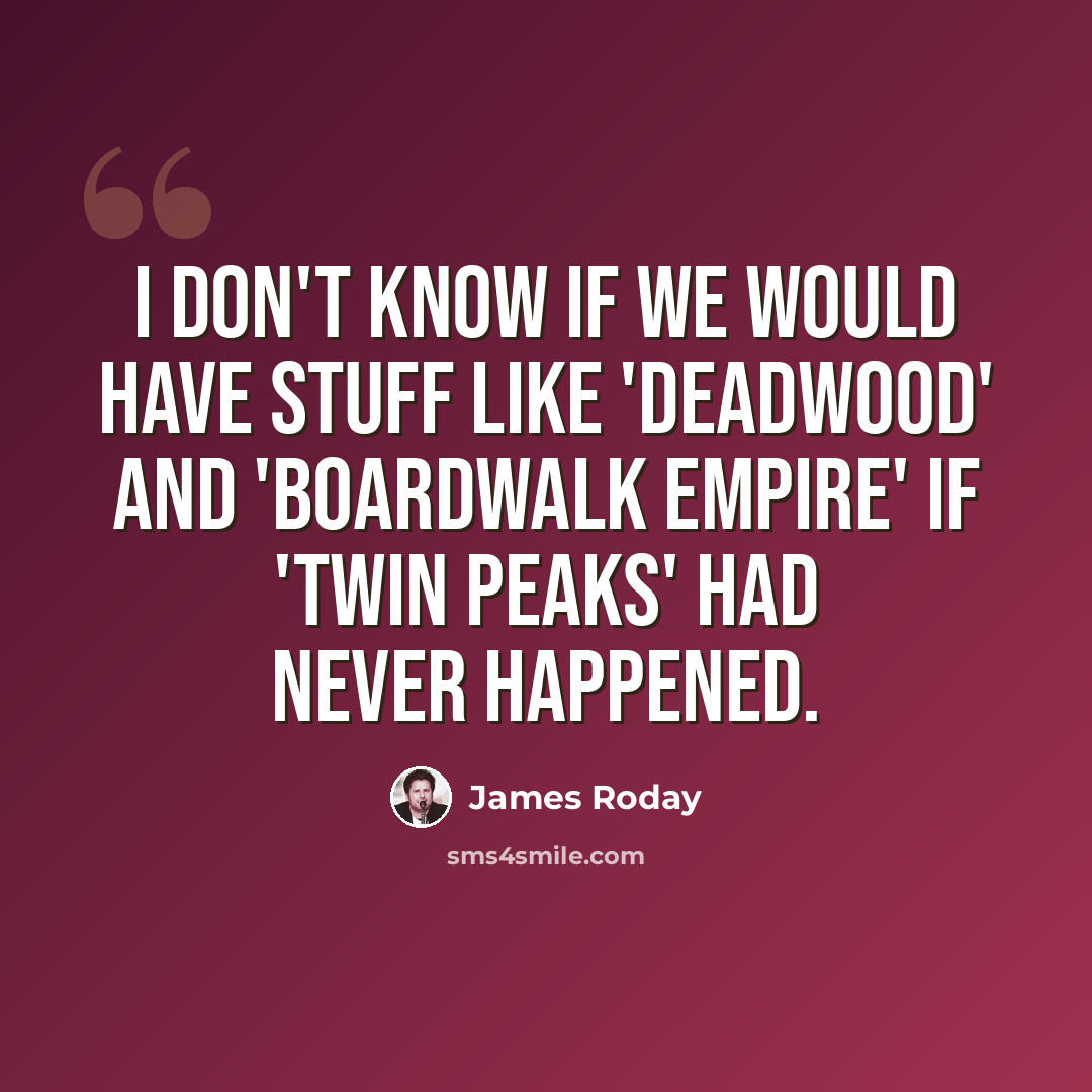 “I don't know if we would have stuff like 'Deadwood' and 'Boardwalk Empire' if 'Twin Peaks' had never happened.” quote by James Roday