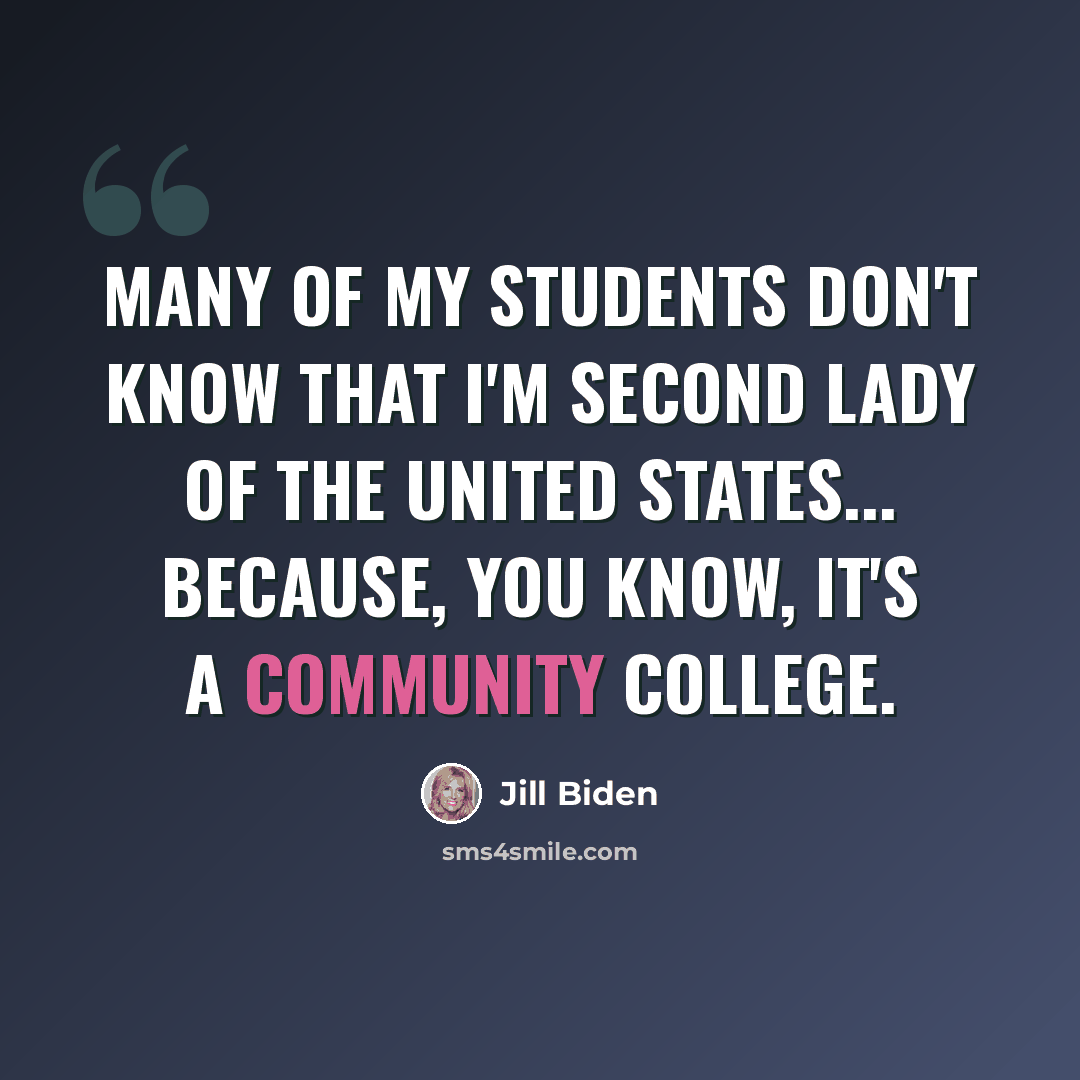 “Many of my students don't know that I'm second lady of the United States... because, you know, it's a community college.” quote by Jill Biden