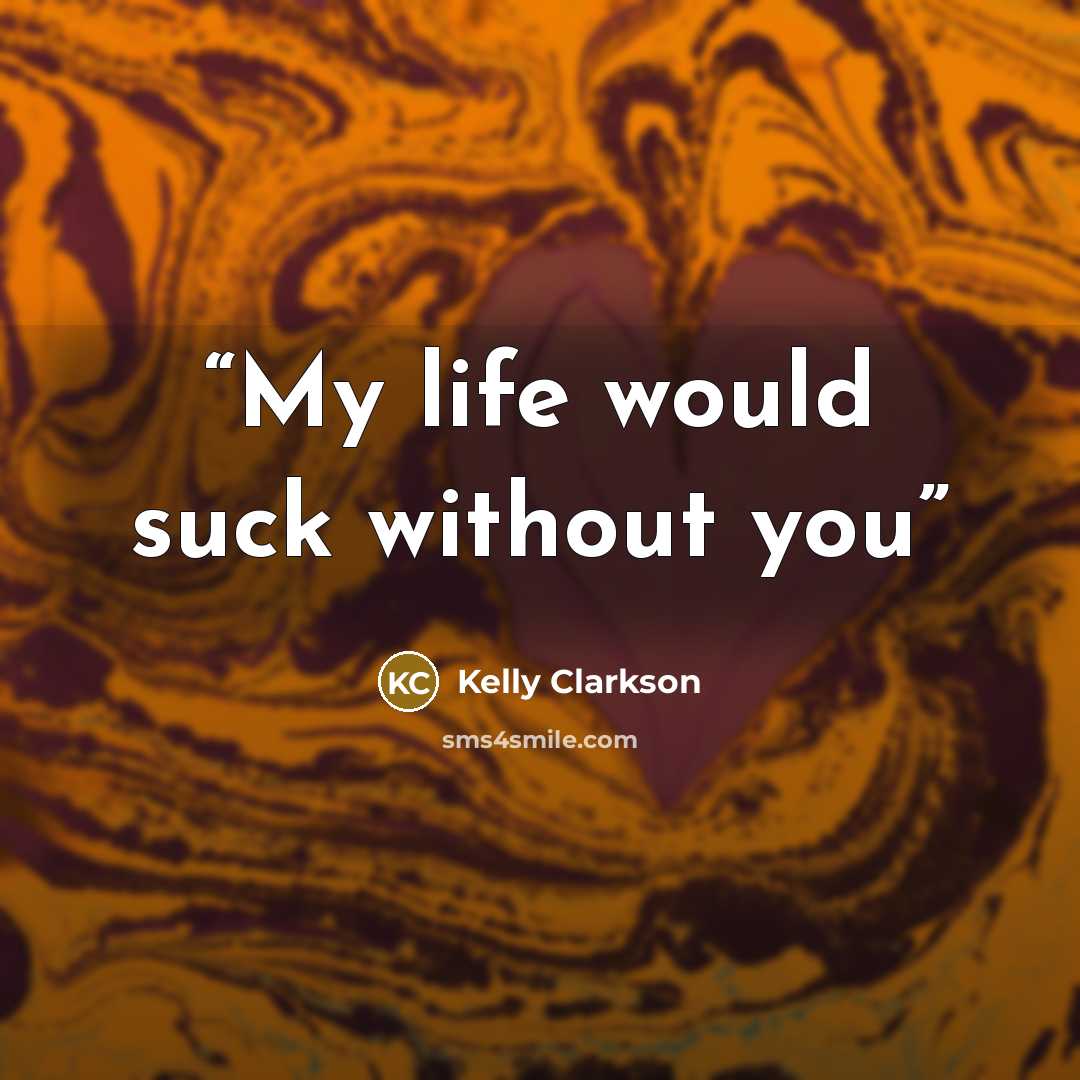 “My life would suck without you” quote by Kelly Clarkson