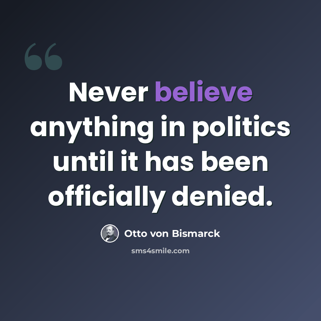 “Never believe anything in politics until it has been officially denied.” quote by Otto von Bismarck