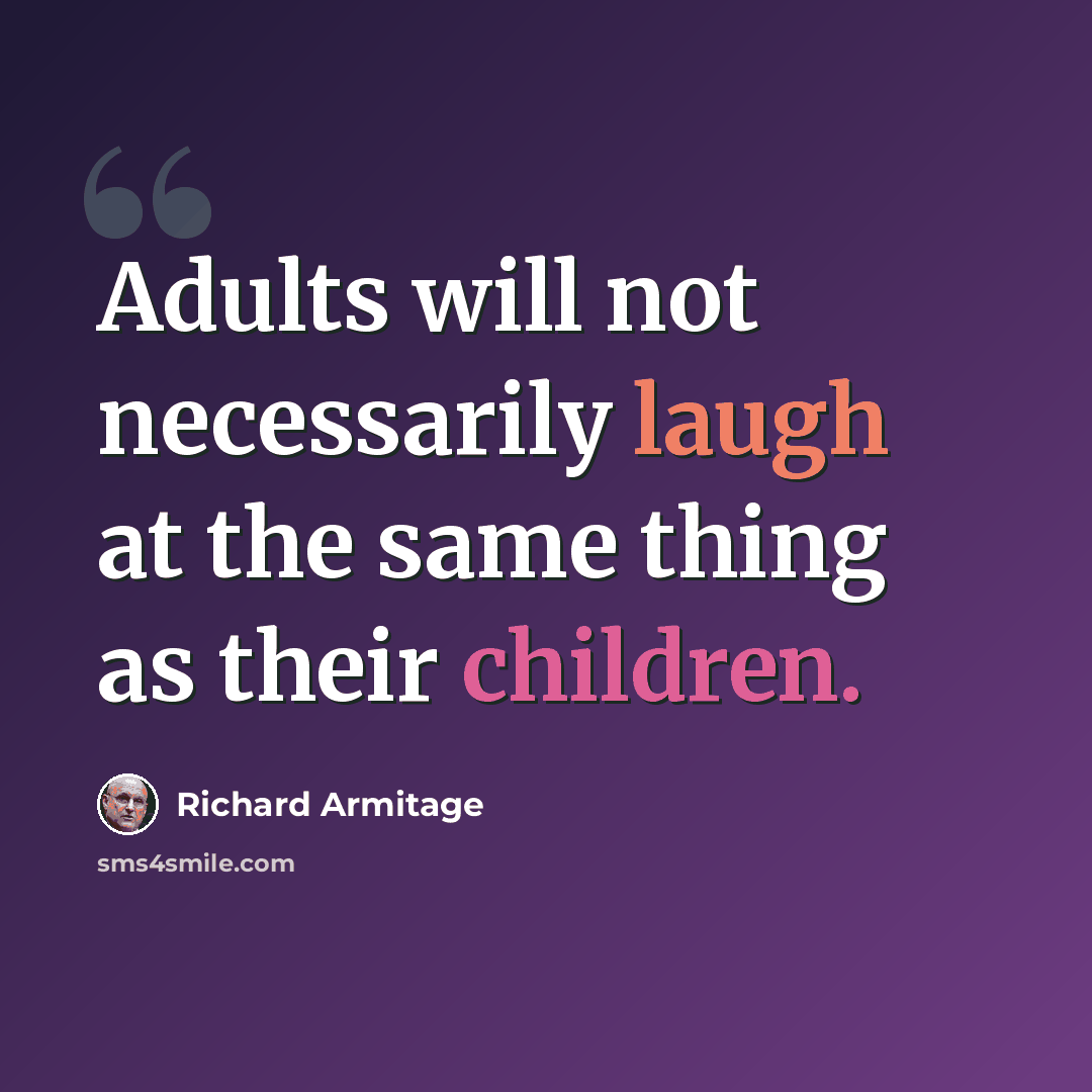 “Adults will not necessarily laugh at the same thing as their children.” quote by Richard Armitage