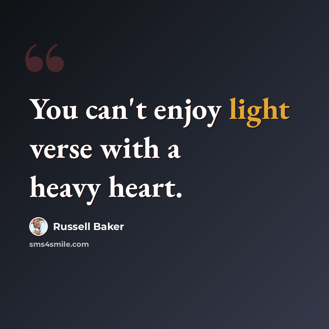 “You can't enjoy light verse with a heavy heart.” quote by Russell Baker