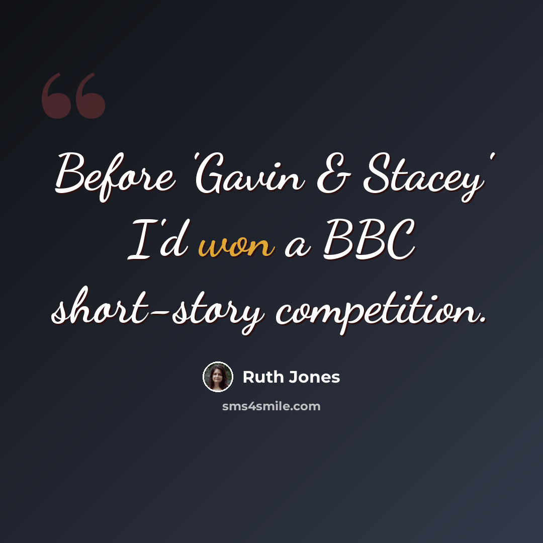 “Before 'Gavin & Stacey' I'd won a BBC short-story competition.” quote by Ruth Jones
