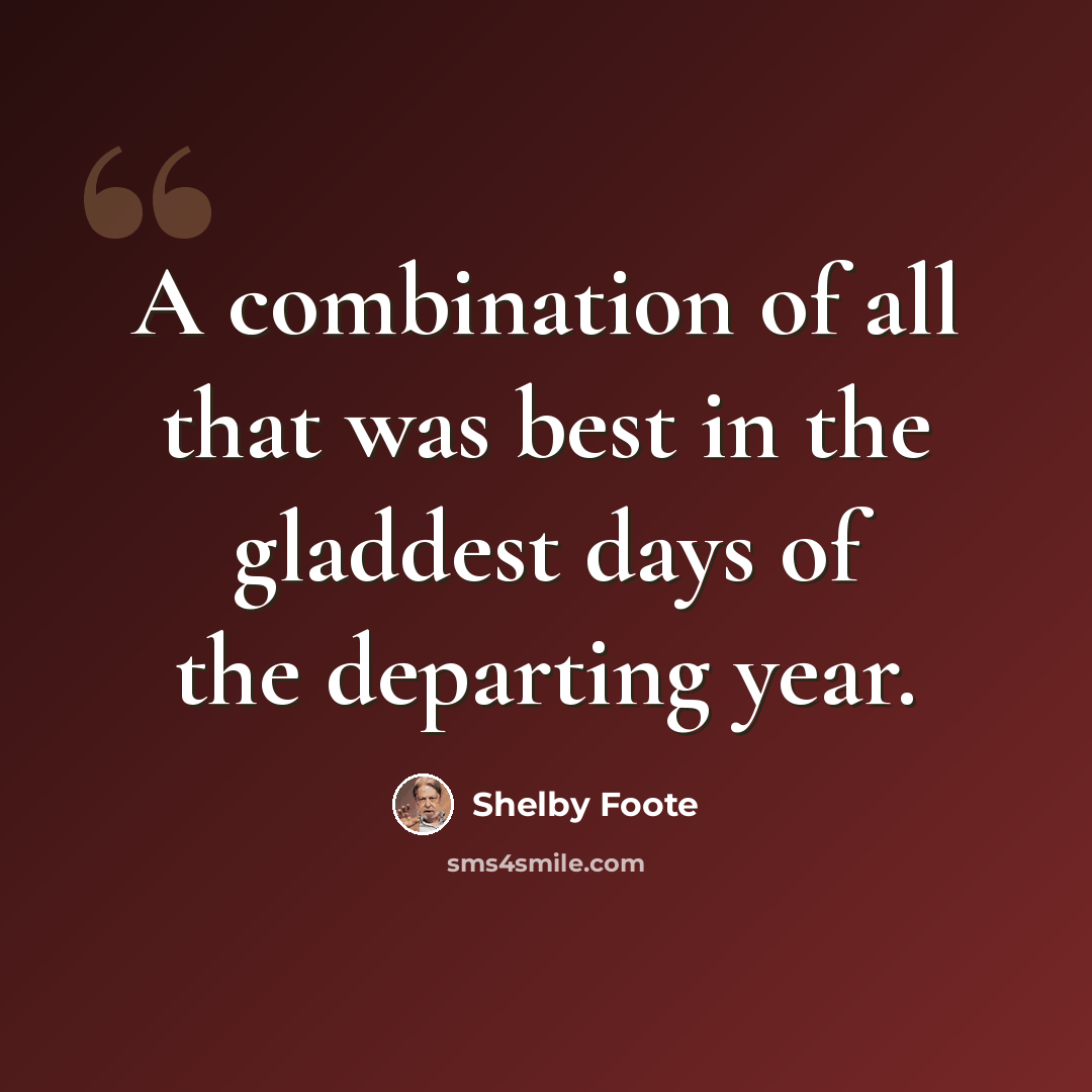 “A combination of all that was best in the gladdest days of the departing year.” quote by Shelby Foote
