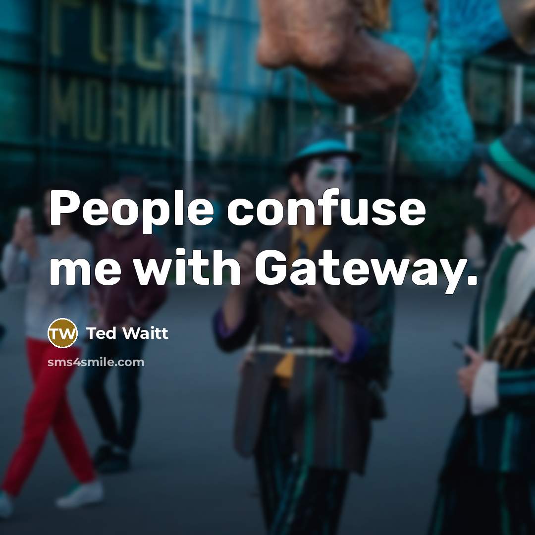 “People confuse me with Gateway.” quote by Ted Waitt