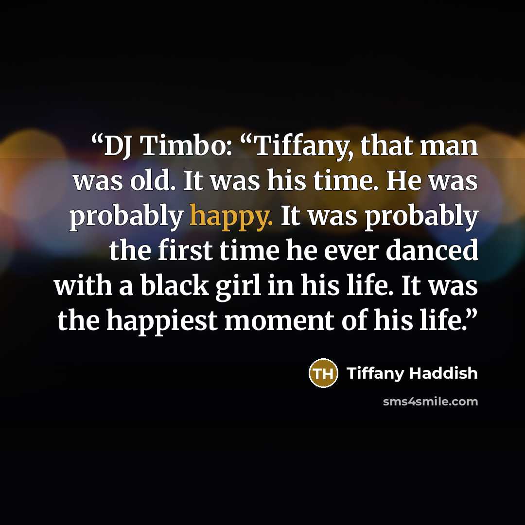 “DJ Timbo: “Tiffany, that man was old. It was his time. He was probably happy. It was probably the first time he ever danced with a black girl in his life. It was the happiest moment of his life.” quote by Tiffany Haddish