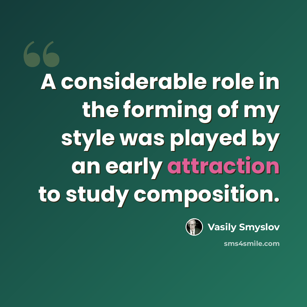 “A considerable role in the forming of my style was played by an early attraction to study composition.” quote by Vasily Smyslov