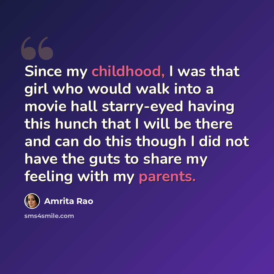 “Since my childhood, I was that girl who would walk into a movie hall starry-eyed having this hunch that I will be there and can do this though I did not have the guts to share my feeling with my parents.” quote by Amrita Rao