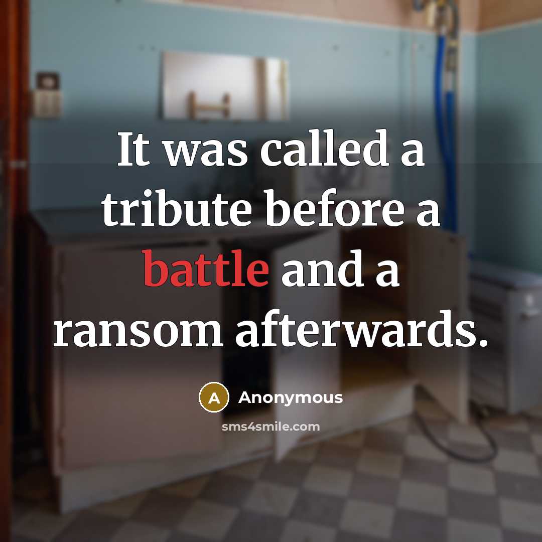 “It was called a tribute before a battle and a ransom afterwards.” quote by Anonymous