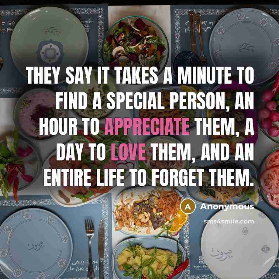 “They say it takes a minute to find a special person, an hour to appreciate them, a day to love them, and an entire life to forget them.” quote by Anonymous