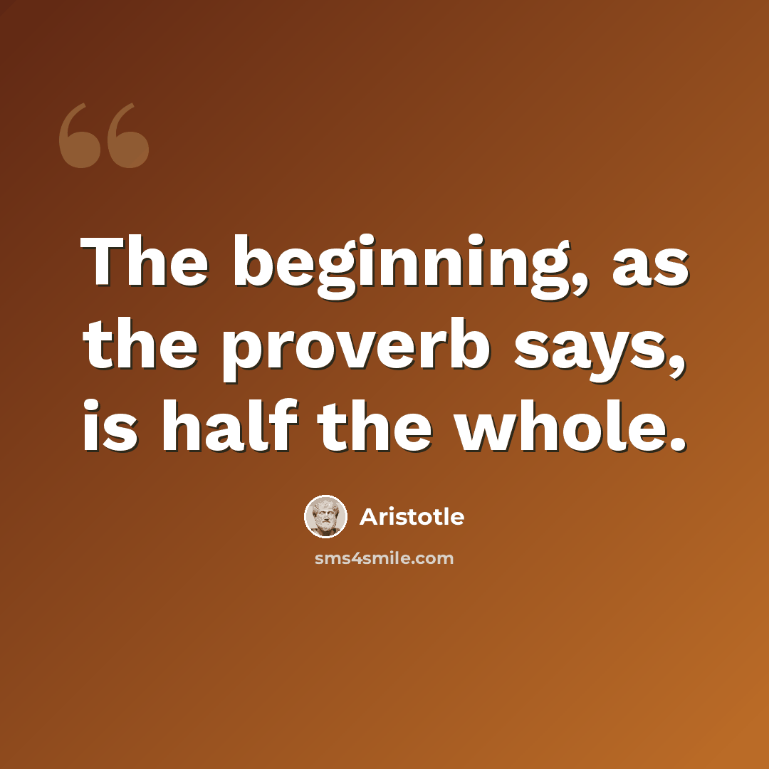“The beginning, as the proverb says, is half the whole.” quote by Aristotle