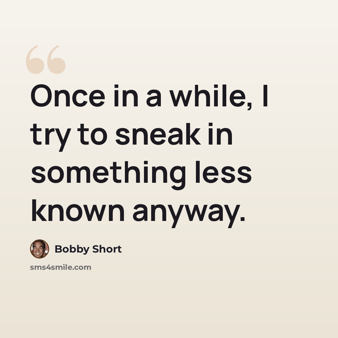 “Once in a while, I try to sneak in something less known anyway.” quote by Bobby Short