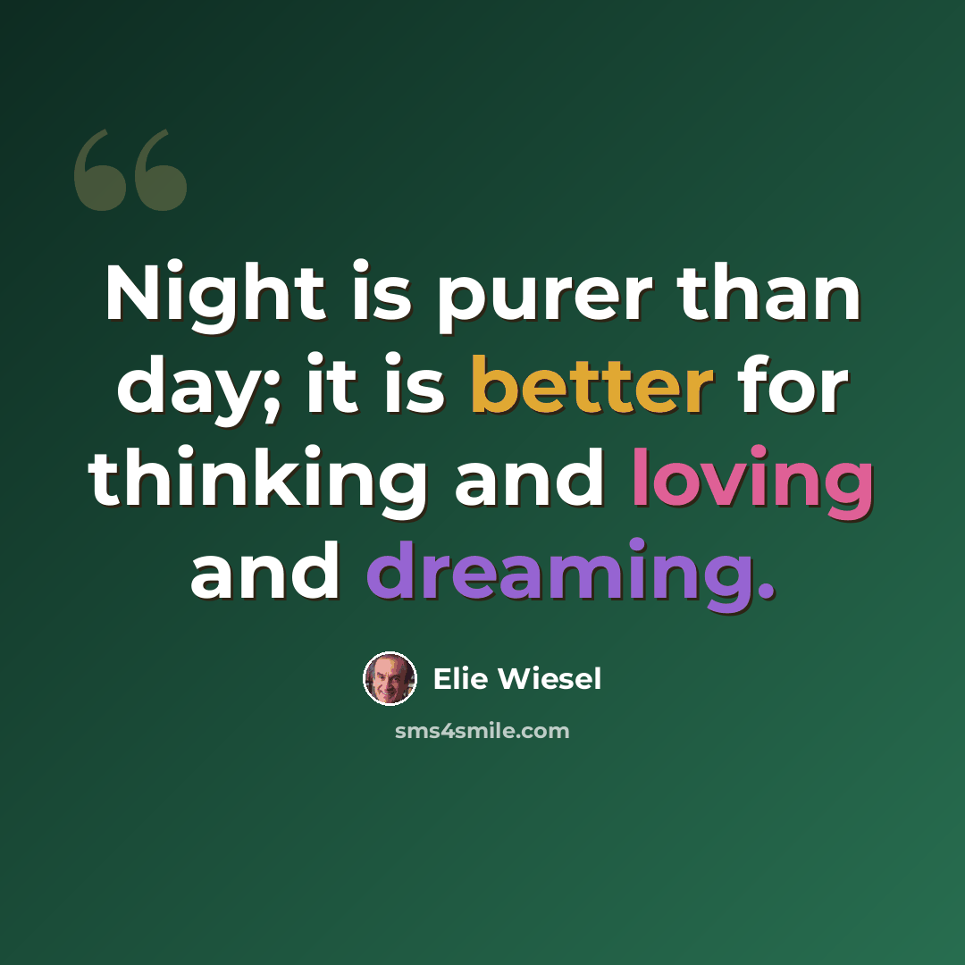 “Night is purer than day; it is better for thinking and loving and dreaming.” quote by Elie Wiesel