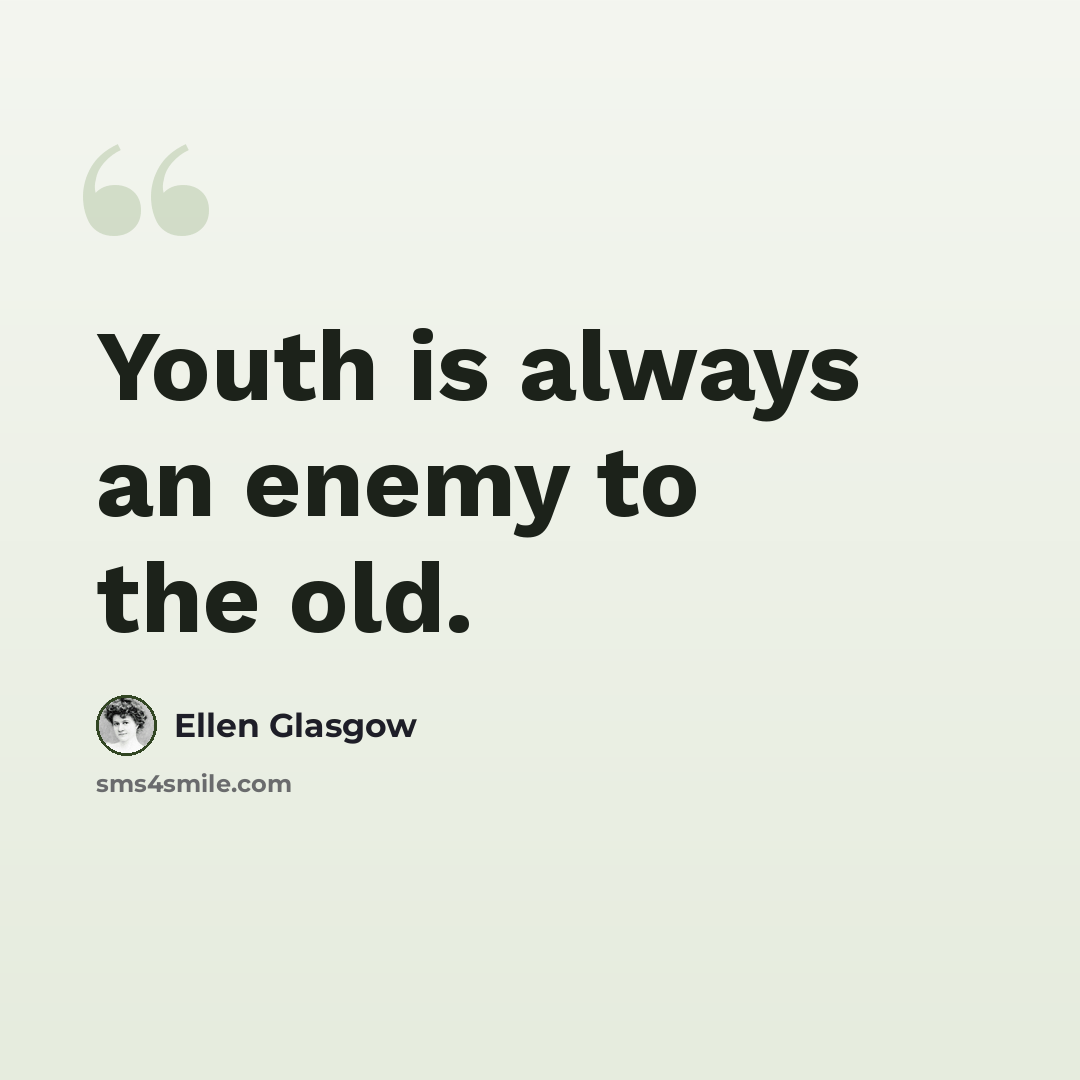 “Youth is always an enemy to the old.” quote by Ellen Glasgow