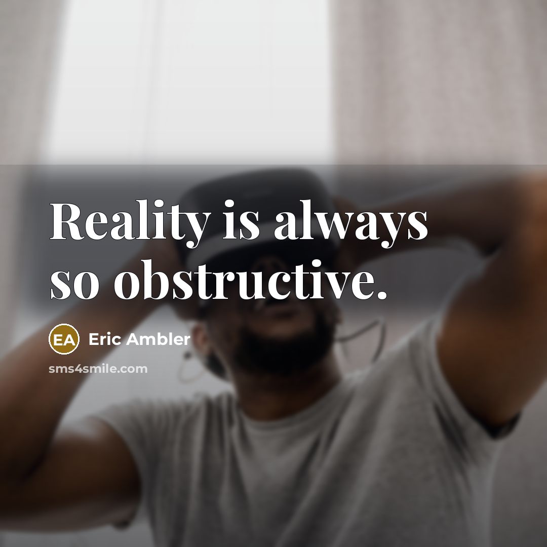 “Reality is always so obstructive.” quote by Eric Ambler