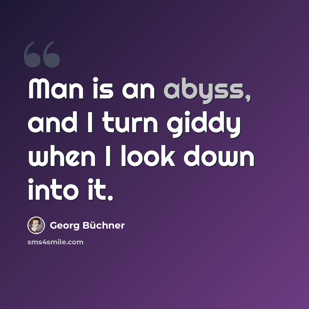 “Man is an abyss, and I turn giddy when I look down into it.” quote by Georg Buchner