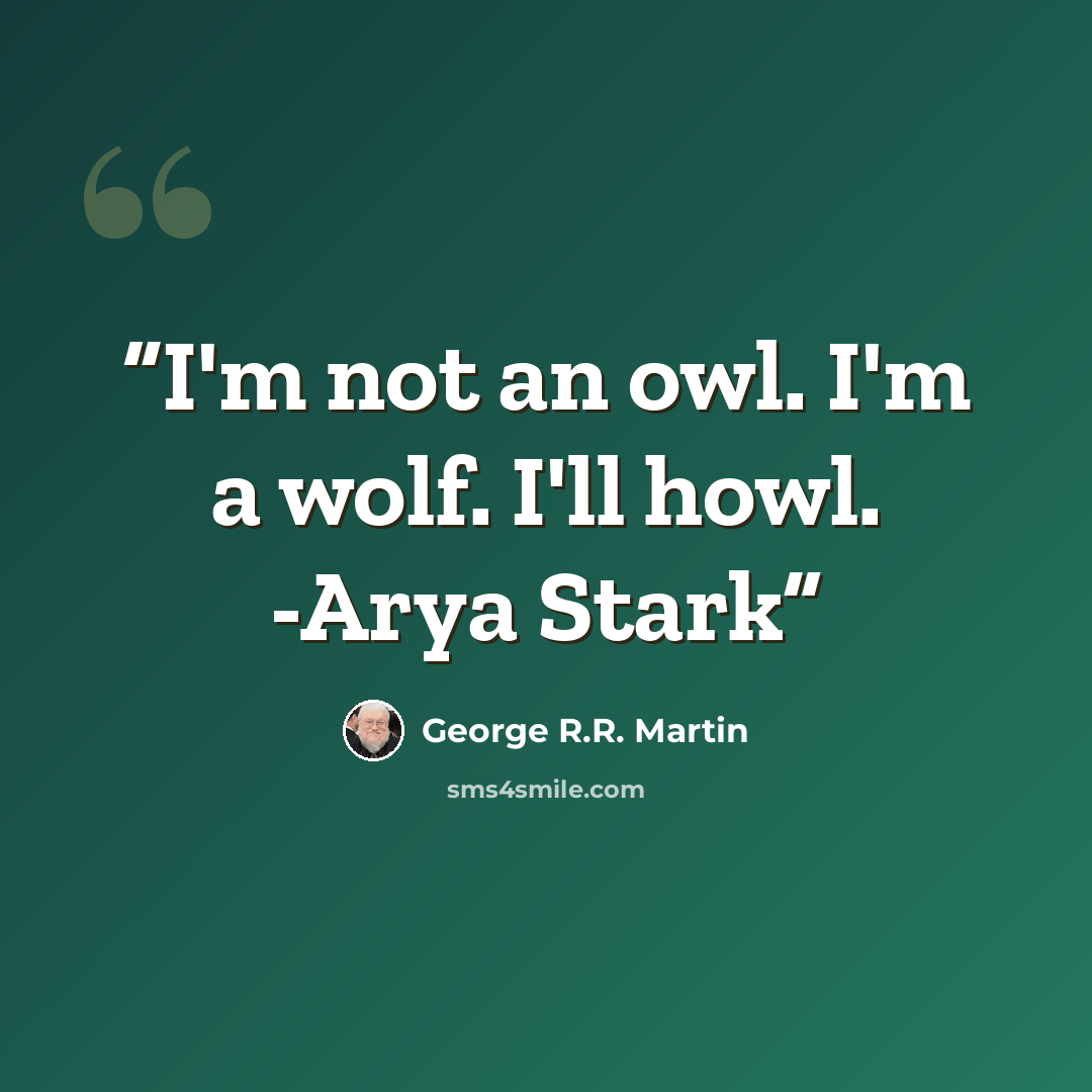 “I'm not an owl. I'm a wolf. I'll howl. -Arya Stark” quote by George R.R. Martin