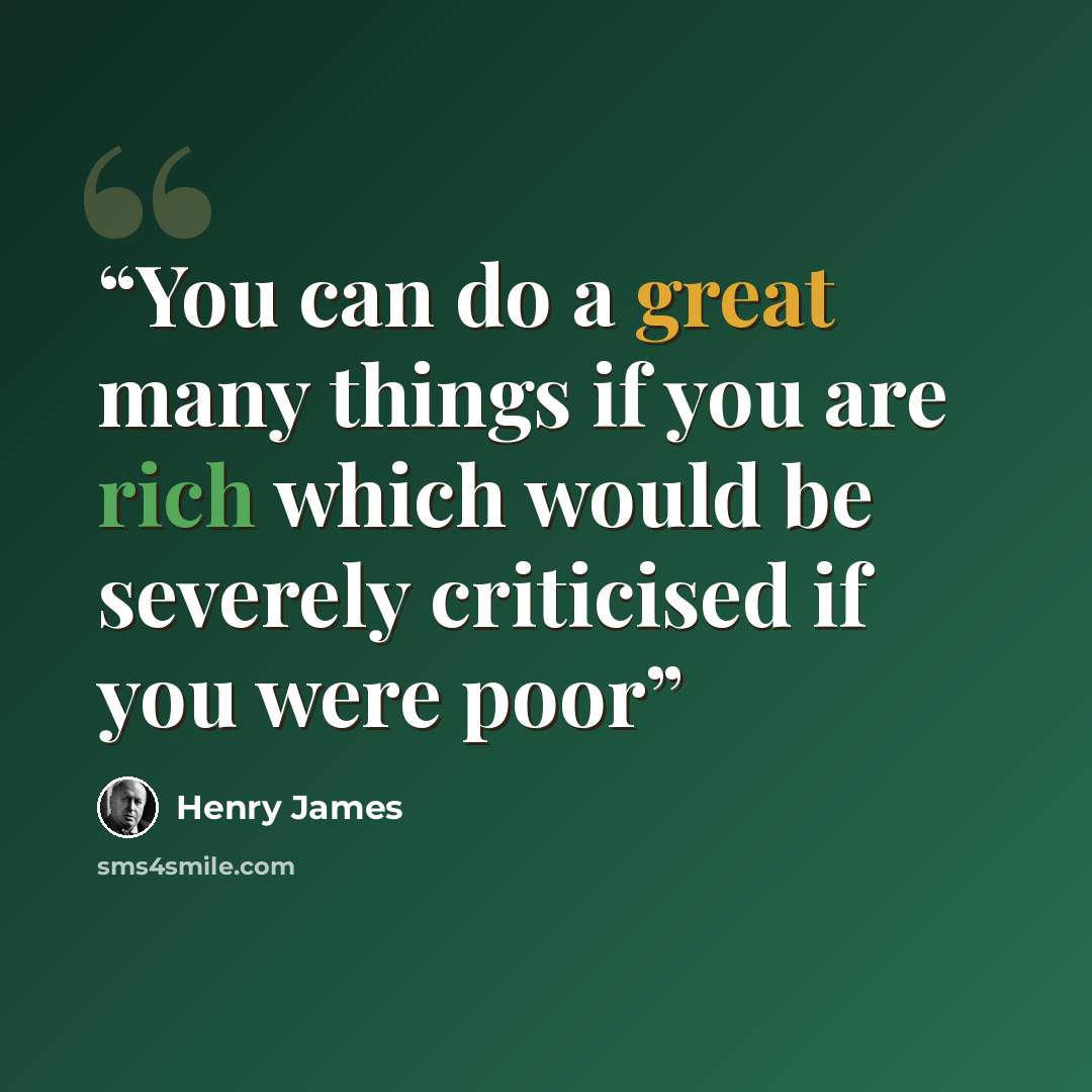“You can do a great many things if you are rich which would be severely criticised if you were poor” quote by Henry James