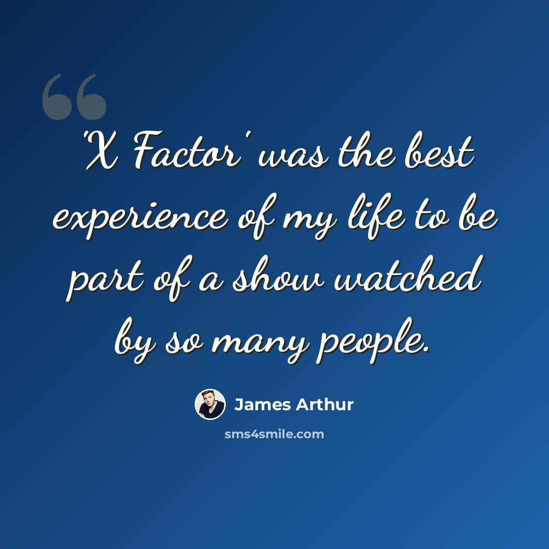 “'X Factor' was the best experience of my life to be part of a show watched by so many people.” quote by James Arthur