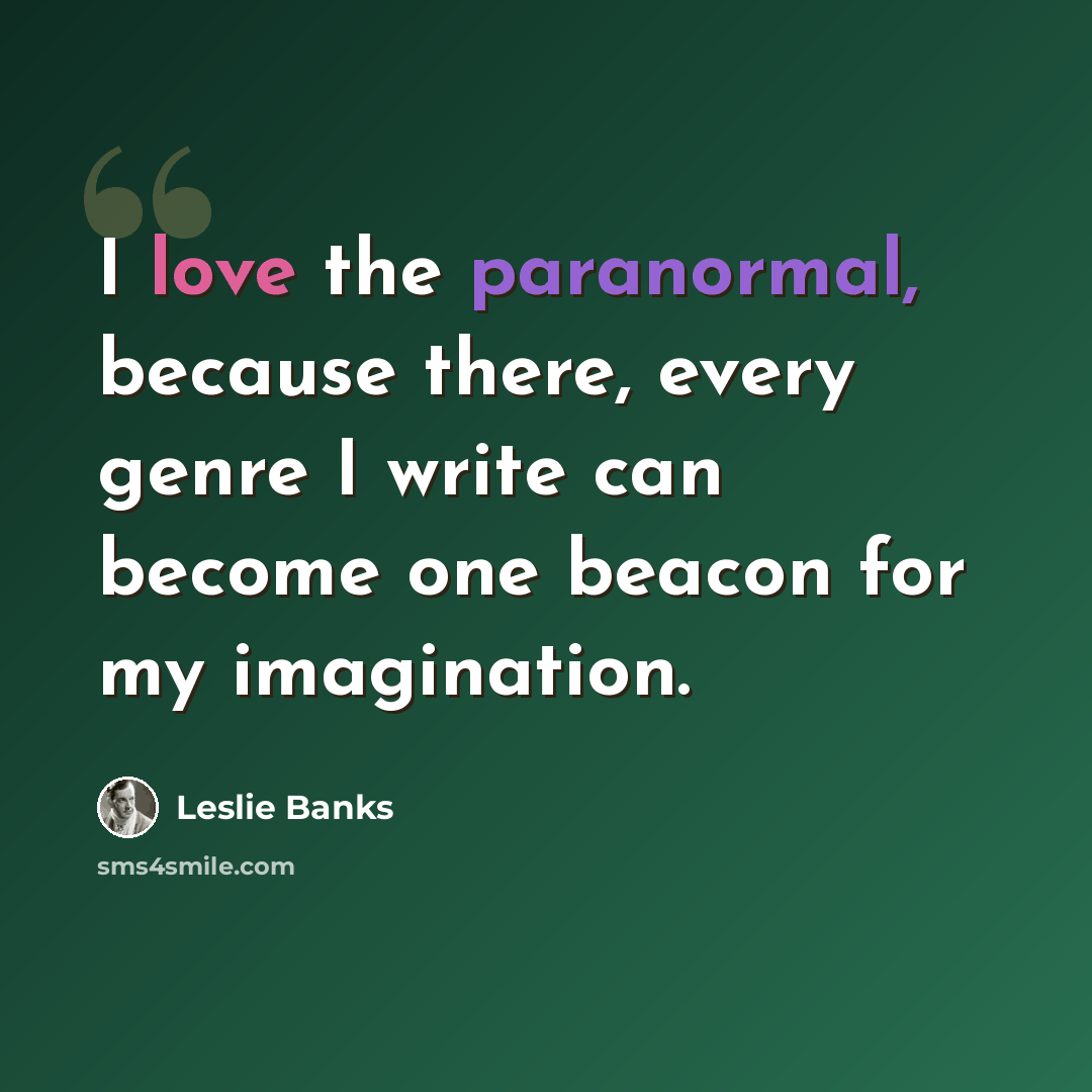 “I love the paranormal, because there, every genre I write can become one beacon for my imagination.” quote by Leslie Banks