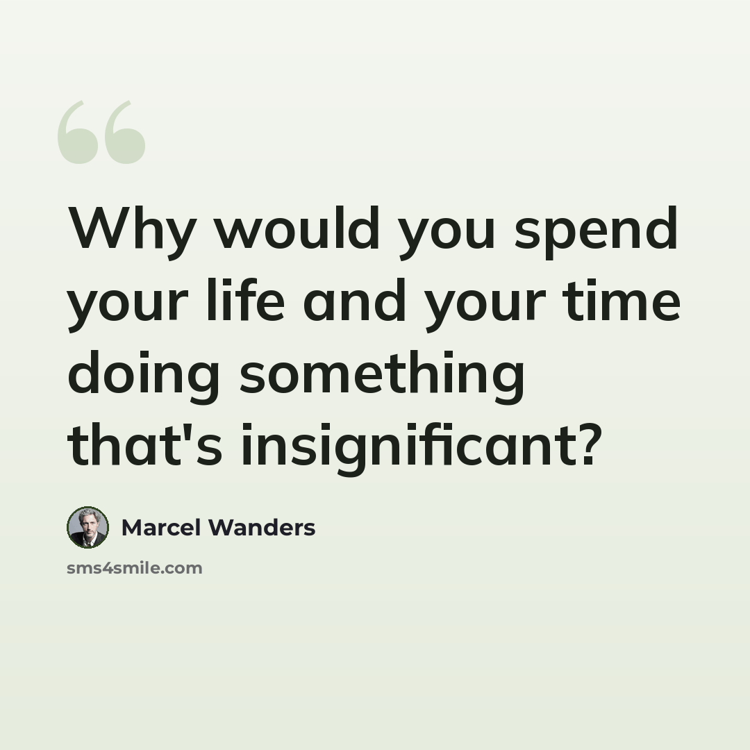“Why would you spend your life and your time doing something that's insignificant?” quote by Marcel Wanders