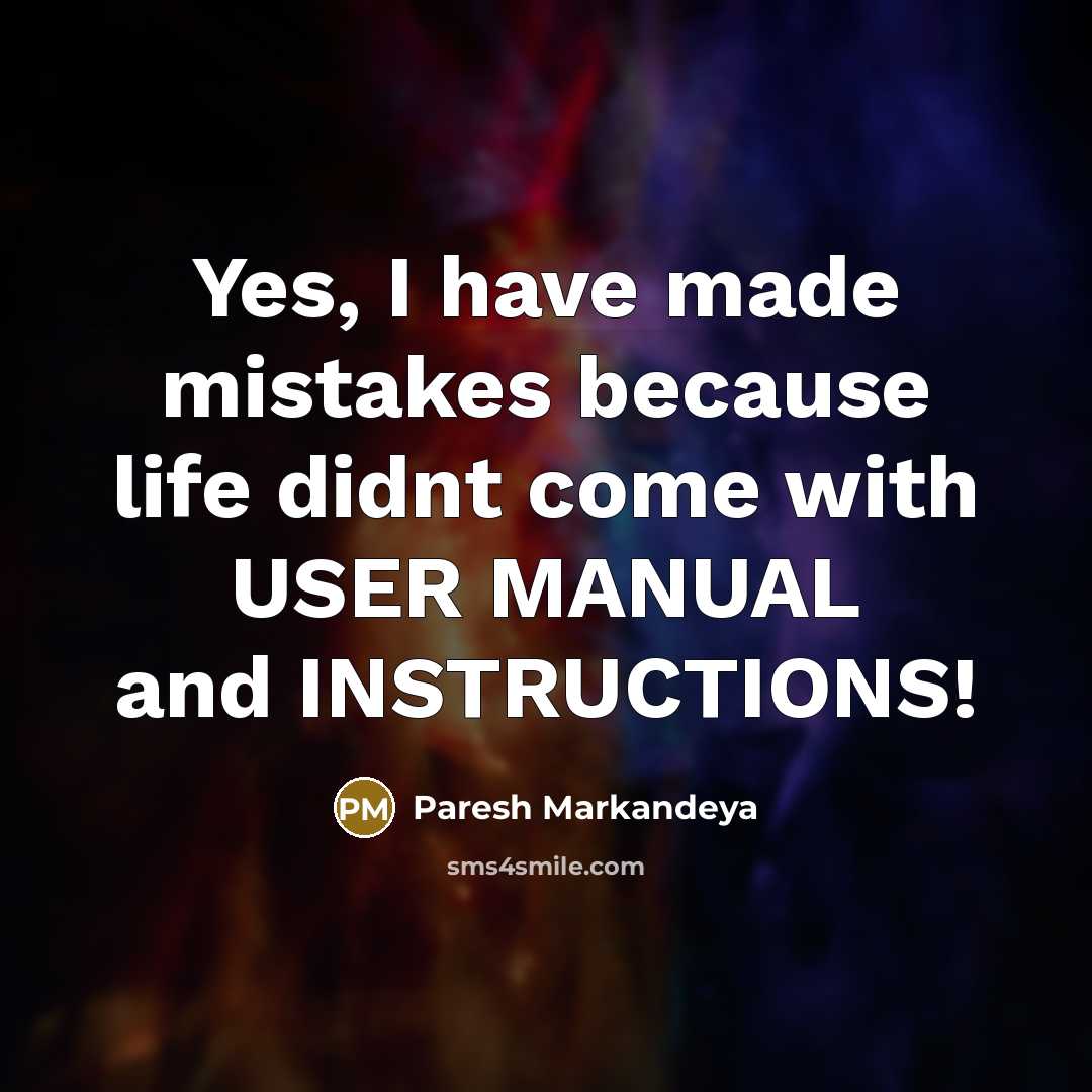 “Yes, I have made mistakes because life didnt come with USER MANUAL and INSTRUCTIONS!” quote by Paresh Markandeya