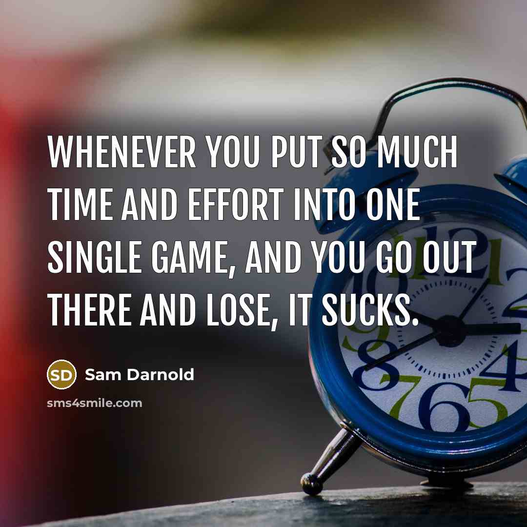 “Whenever you put so much time and effort into one single game, and you go out there and lose, it sucks.” quote by Sam Darnold