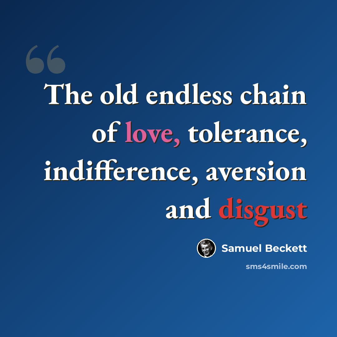 “The old endless chain of love, tolerance, indifference, aversion and disgust” quote by Samuel Beckett