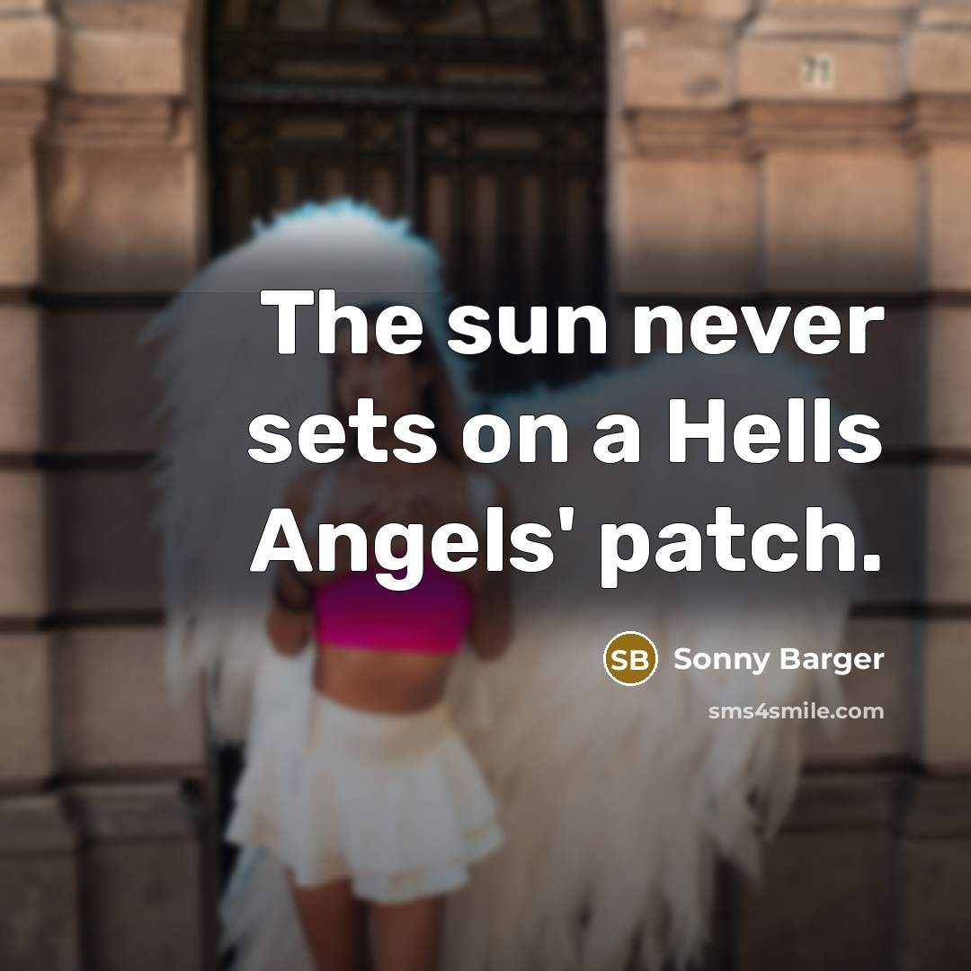 “The sun never sets on a Hells Angels' patch.” quote by Sonny Barger