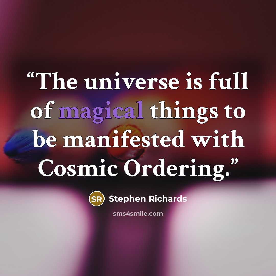 “The universe is full of magical things to be manifested with Cosmic Ordering.” quote by Stephen Richards
