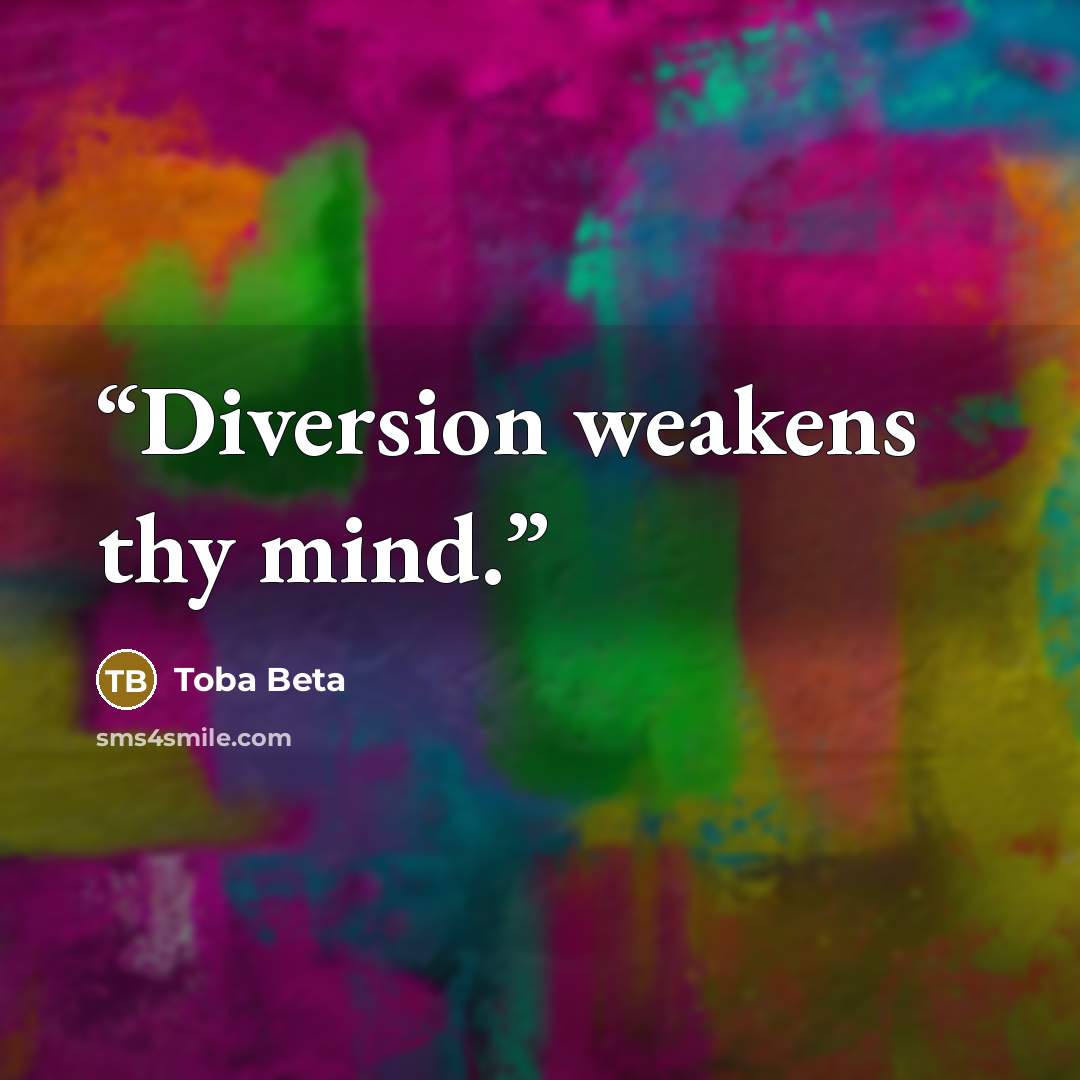 “Diversion weakens thy mind.” quote by Toba Beta