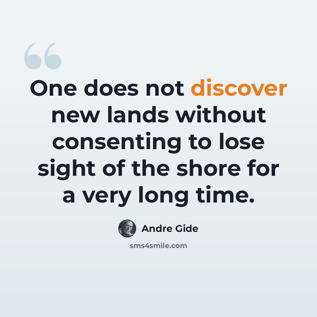 “One does not discover new lands without consenting to lose sight of the shore for a very long time.” quote by Andre Gide