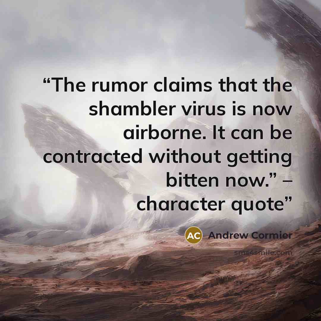 “The rumor claims that the shambler virus is now airborne. It can be contracted without getting bitten now.” – character quote” quote by Andrew Cormier