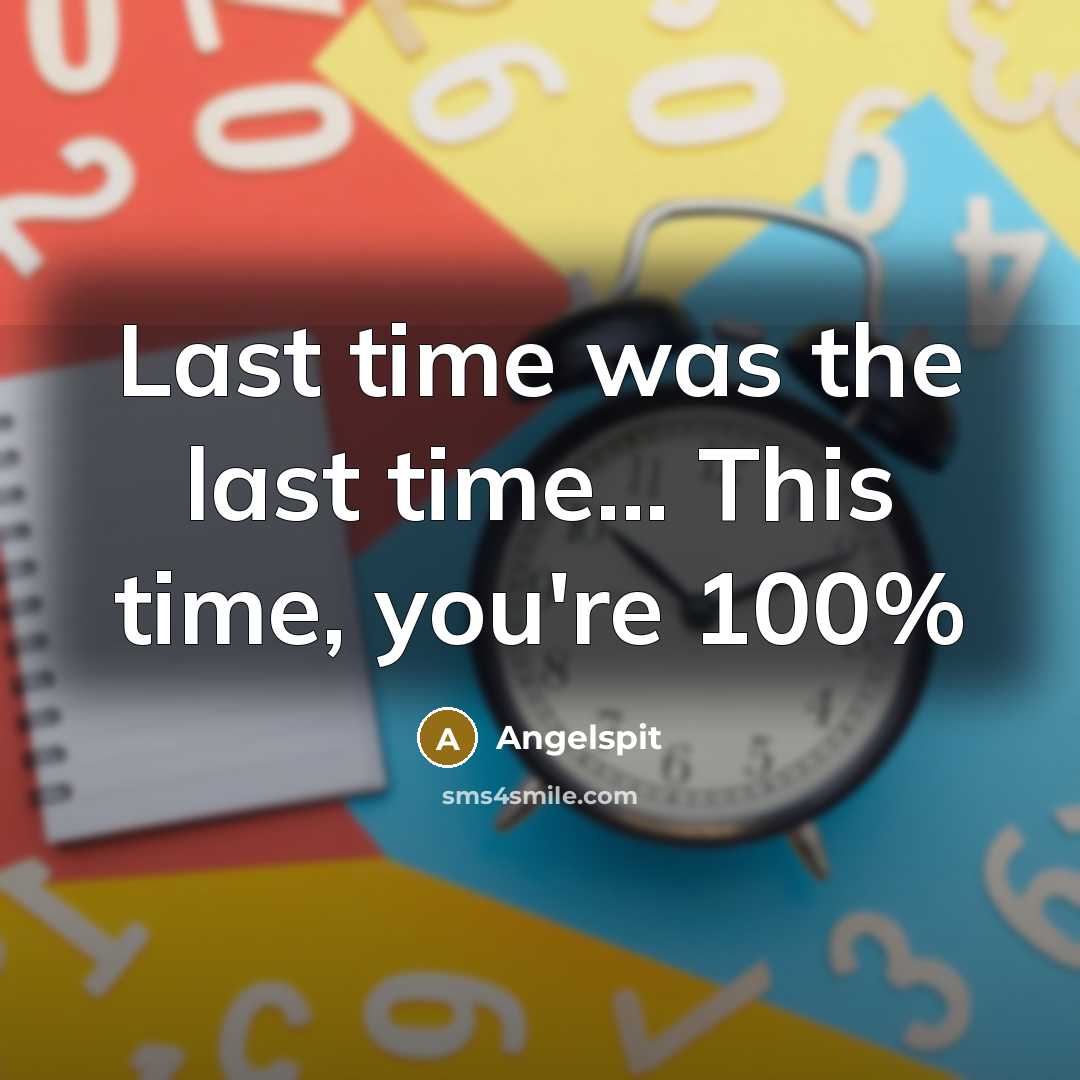 “Last time was the last time... This time, you're 100%” quote by Angelspit