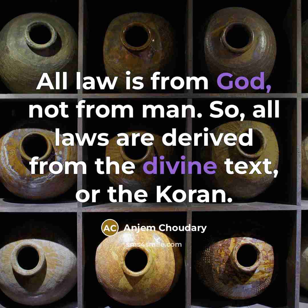 “All law is from God, not from man. So, all laws are derived from the divine text, or the Koran.” quote by Anjem Choudary
