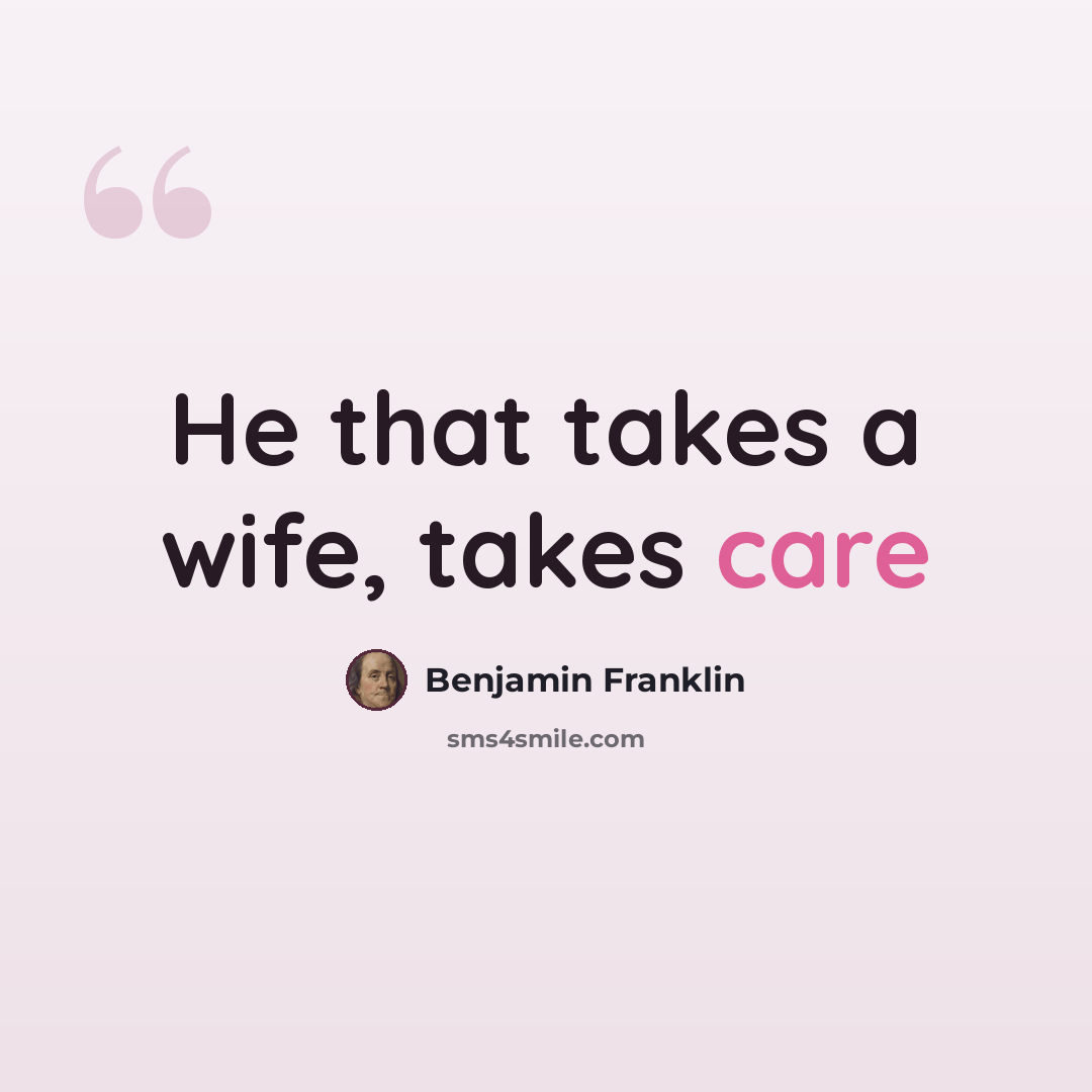 “He that takes a wife, takes care” quote by Benjamin Franklin