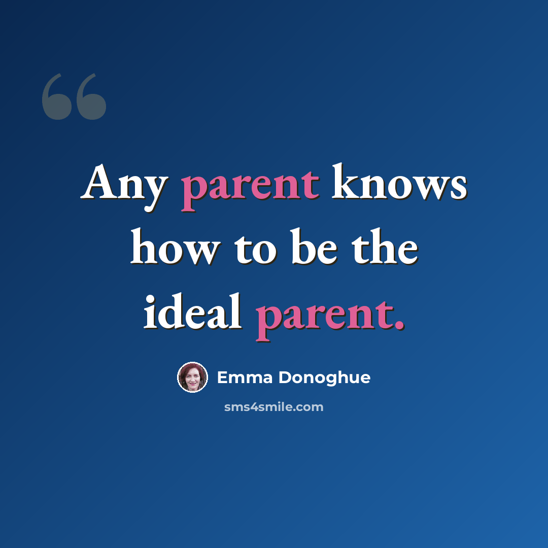 “Any parent knows how to be the ideal parent.” quote by Emma Donoghue