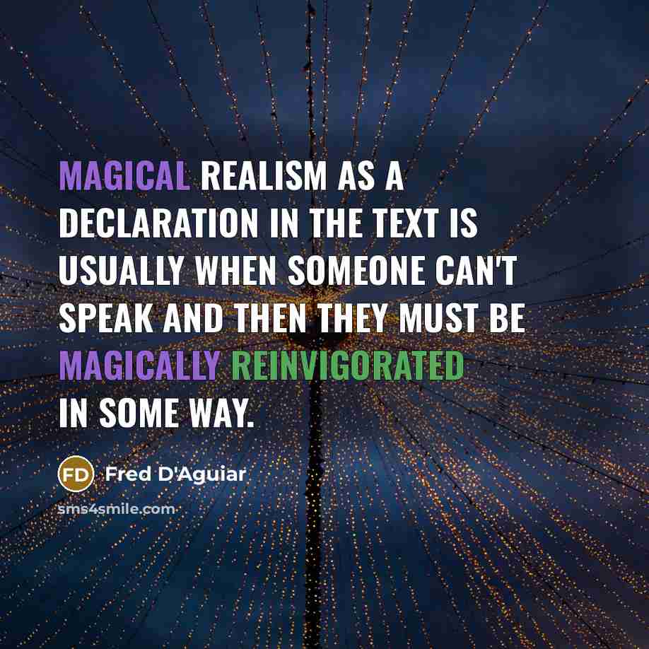 “Magical realism as a declaration in the text is usually when someone can't speak and then they must be magically reinvigorated in some way.” quote by Fred D'Aguiar