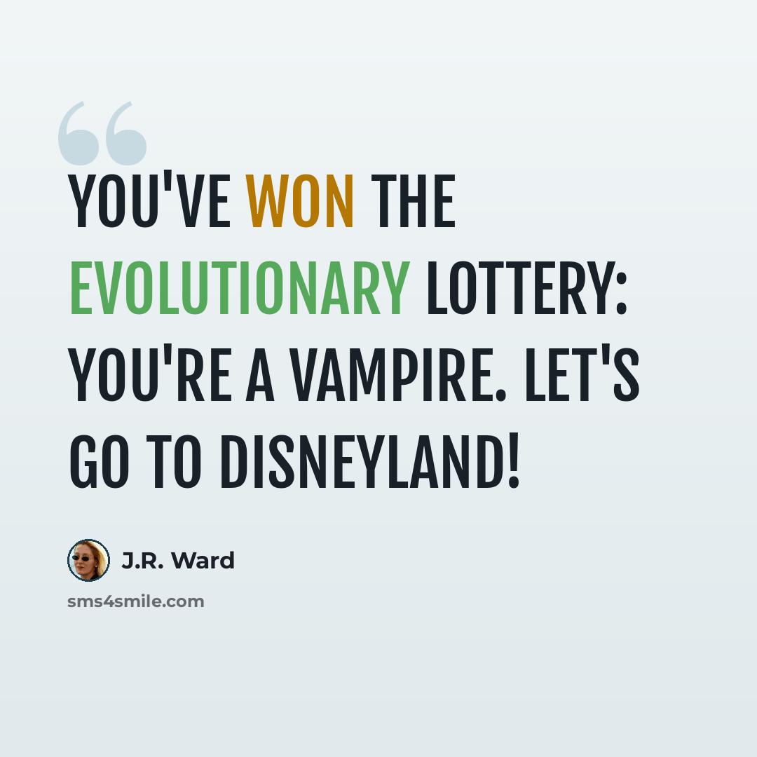 “You've won the evolutionary lottery: You're a vampire. Let's go to Disneyland!” quote by J.R. Ward