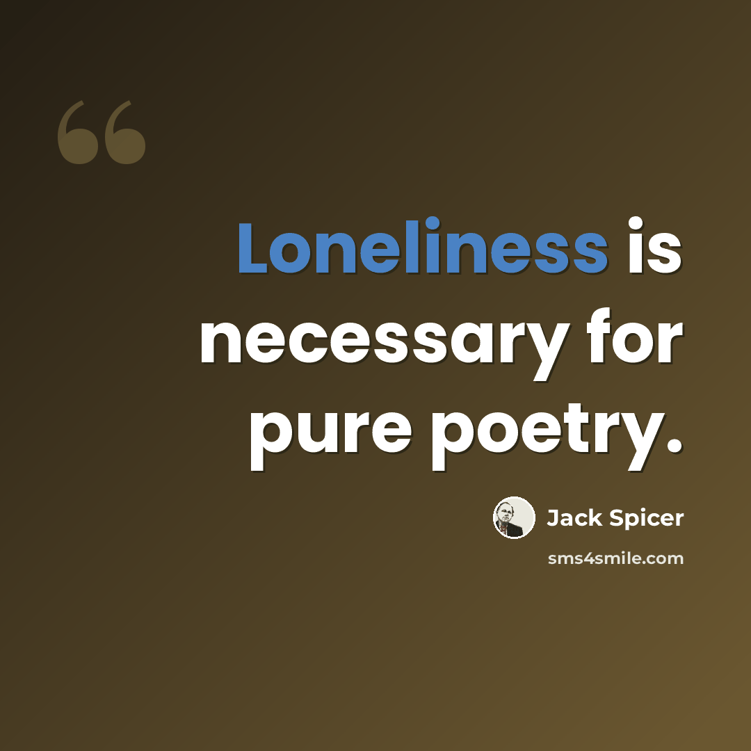 “Loneliness is necessary for pure poetry.” quote by Jack Spicer