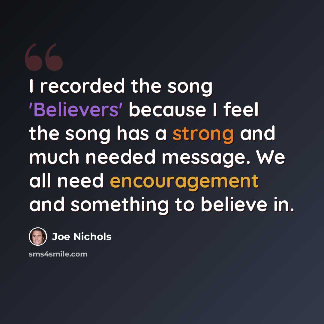 “I recorded the song 'Believers' because I feel the song has a strong and much needed message. We all need encouragement and something to believe in.” quote by Joe Nichols